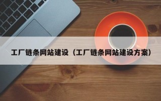 拉萨工厂链条网站建设（工厂链条网站建设方案）