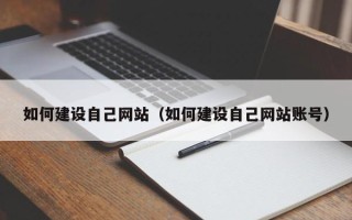 拉萨如何建设自己网站（如何建设自己网站账号）