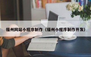 拉萨福州网站小程序制作（福州小程序制作开发）