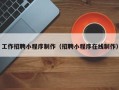 拉萨工作招聘小程序制作（招聘小程序在线制作）