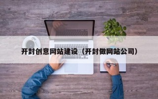 拉萨开封创意网站建设（开封做网站公司）